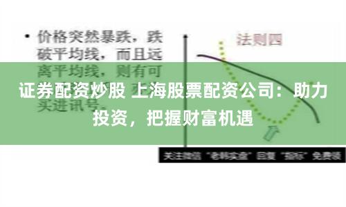 证券配资炒股 上海股票配资公司：助力投资，把握财富机遇