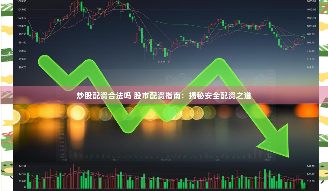 炒股配资合法吗 股市配资指南：揭秘安全配资之道