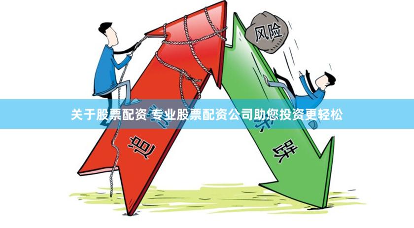 关于股票配资 专业股票配资公司助您投资更轻松