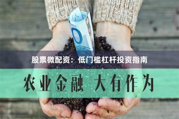 股票微配资：低门槛杠杆投资指南