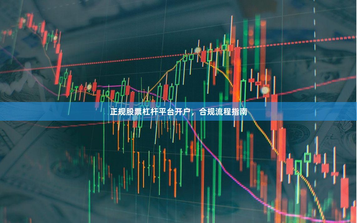 正规股票杠杆平台开户,合规流程指南