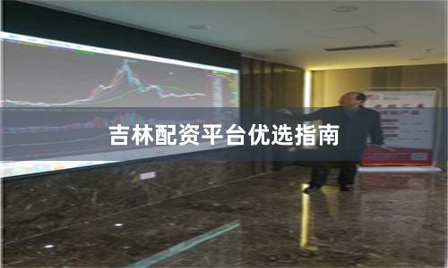 吉林配资平台优选指南